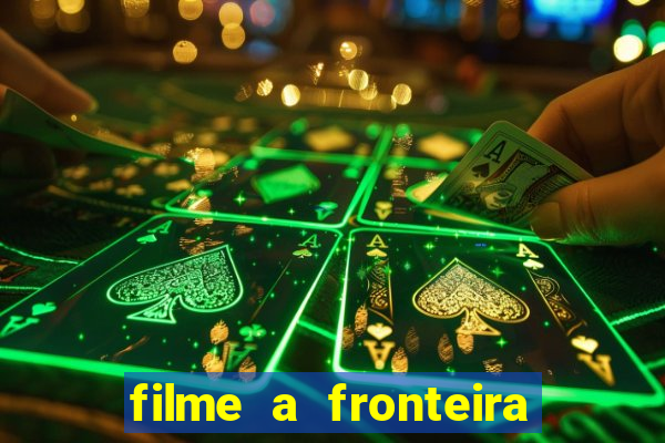 filme a fronteira 2007 completo dublado